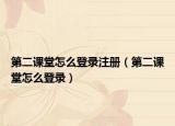 第二課堂怎么登錄注冊(cè)（第二課堂怎么登錄）