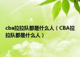 cba拉拉隊都是什么人（CBA拉拉隊都是什么人）