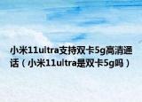 小米11ultra支持雙卡5g高清通話（小米11ultra是雙卡5g嗎）
