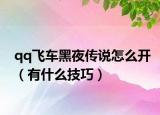 qq飛車黑夜傳說怎么開（有什么技巧）