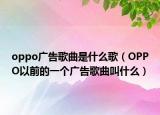 oppo廣告歌曲是什么歌（OPPO以前的一個廣告歌曲叫什么）