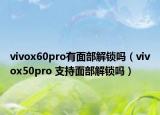 vivox60pro有面部解鎖嗎（vivox50pro 支持面部解鎖嗎）
