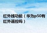 紅外線功能（華為p50有紅外遙控嗎）