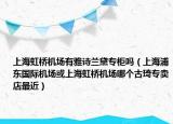 上海虹橋機(jī)場(chǎng)有雅詩蘭黛專柜嗎（上海浦東國(guó)際機(jī)場(chǎng)或上海虹橋機(jī)場(chǎng)哪個(gè)古琦專賣店最近）