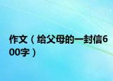 作文（給父母的一封信600字）