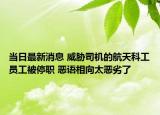 當(dāng)日最新消息 威脅司機的航天科工員工被停職 惡語相向太惡劣了