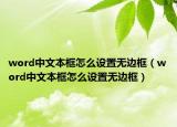 word中文本框怎么設(shè)置無(wú)邊框（word中文本框怎么設(shè)置無(wú)邊框）