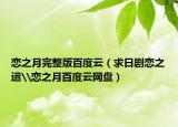 戀之月完整版百度云（求日劇戀之運\戀之月百度云網(wǎng)盤）