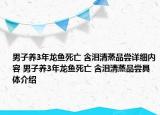 男子養(yǎng)3年龍魚死亡 含淚清蒸品嘗詳細(xì)內(nèi)容 男子養(yǎng)3年龍魚死亡 含淚清蒸品嘗具體介紹