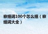 察組詞100個怎么組（察組詞大全）