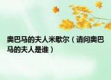 奧巴馬的夫人米歇爾（請問奧巴馬的夫人是誰）