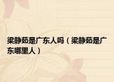 梁靜茹是廣東人嗎（梁靜茹是廣東哪里人）