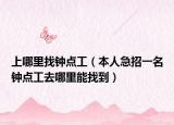 上哪里找鐘點工（本人急招一名鐘點工去哪里能找到）
