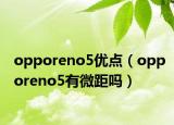 opporeno5優(yōu)點（opporeno5有微距嗎）
