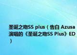 圣誕之吻SS plus（告白 Azusa演唱的《圣誕之吻SS Plus》ED）