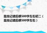 昆蟲記讀后感500字左右初二（昆蟲記讀后感500字左右）