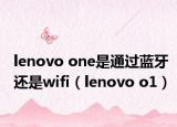 lenovo one是通過藍(lán)牙還是wifi（lenovo o1）