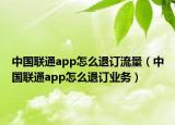 中國聯(lián)通app怎么退訂流量（中國聯(lián)通app怎么退訂業(yè)務(wù)）