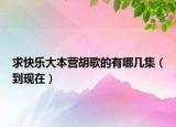 求快樂大本營胡歌的有哪幾集（到現(xiàn)在）