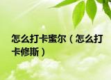 怎么打卡蜜爾（怎么打卡修斯）