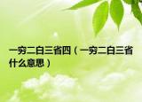 一窮二白三省四（一窮二白三省什么意思）