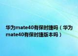 華為mate40有保時捷嗎（華為mate40有保時捷版本嗎）