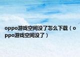 oppo游戲空間沒了怎么下載（oppo游戲空間沒了）