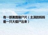 有一部美國僵尸片（主演的媽媽是一只大僵尸出來）