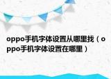 oppo手機(jī)字體設(shè)置從哪里找（oppo手機(jī)字體設(shè)置在哪里）