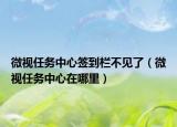 微視任務(wù)中心簽到欄不見了（微視任務(wù)中心在哪里）