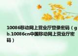 10086移動(dòng)網(wǎng)上營(yíng)業(yè)廳登錄密碼（gb.10086cn中國(guó)移動(dòng)網(wǎng)上營(yíng)業(yè)廳密碼）