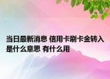 當(dāng)日最新消息 信用卡刷卡金轉(zhuǎn)入是什么意思 有什么用