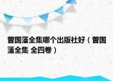 曾國(guó)藩全集哪個(gè)出版社好（曾國(guó)藩全集 全四卷）