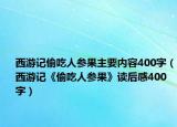 西游記偷吃人參果主要內(nèi)容400字（西游記《偷吃人參果》讀后感400字）
