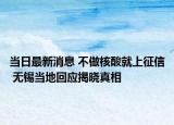 當(dāng)日最新消息 不做核酸就上征信 無錫當(dāng)?shù)鼗貞?yīng)揭曉真相