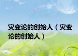 災變論的創(chuàng)始人（災變論的創(chuàng)始人）
