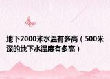 地下2000米水溫有多高（500米深的地下水溫度有多高）