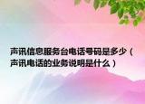 聲訊信息服務(wù)臺電話號碼是多少（聲訊電話的業(yè)務(wù)說明是什么）