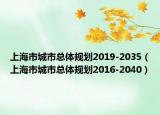 上海市城市總體規(guī)劃2019-2035（上海市城市總體規(guī)劃2016-2040）