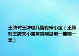 王牌對王牌哪幾期有宋小寶（王牌對王牌宋小寶黃曉明是哪一期哪一集）