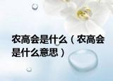 農(nóng)高會(huì)是什么（農(nóng)高會(huì)是什么意思）