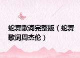 蛇舞歌詞完整版（蛇舞歌詞周杰倫）