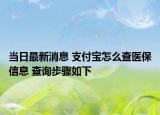 當(dāng)日最新消息 支付寶怎么查醫(yī)保信息 查詢步驟如下
