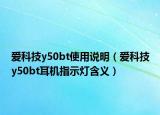 愛(ài)科技y50bt使用說(shuō)明（愛(ài)科技y50bt耳機(jī)指示燈含義）