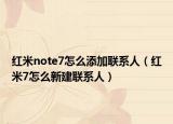 紅米note7怎么添加聯(lián)系人（紅米7怎么新建聯(lián)系人）