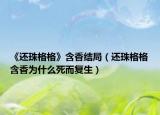 《還珠格格》含香結(jié)局（還珠格格含香為什么死而復(fù)生）