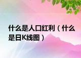 什么是人口紅利（什么是日K線圖）