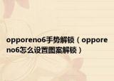 opporeno6手勢(shì)解鎖（opporeno6怎么設(shè)置圖案解鎖）