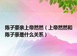 陳子豪親上帝然然（上帝然然和陳子豪是什么關(guān)系）