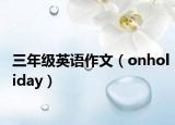 三年級英語作文（onholiday）